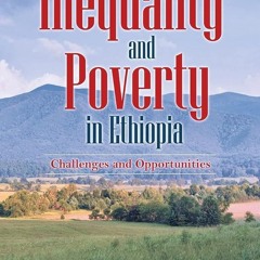 ✔read❤ Inequality and Poverty in Ethiopia: Challenges and Opportunities