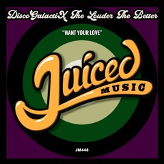 DiscoGalactiX & The Louder The Better - Want Your Love [Juiced Music Records]