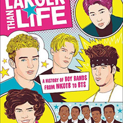 READ EBOOK 📑 Larger Than Life: A History of Boy Bands from NKOTB to BTS by  Maria Sh