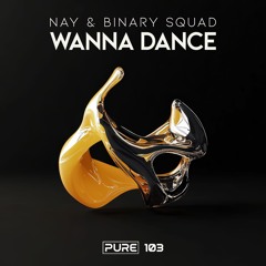 Nay & Binary Squad - Wanna Dance [PURE-103] ( FREE DL )