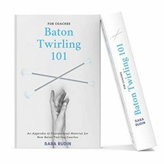 [READ] EBOOK 📝 Baton Twirling 101 For Coaches: An Appendix of Foundational Material