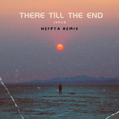 There till the end - JERUB (Nefpta remix)