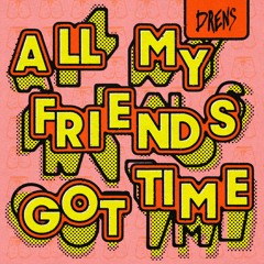 All My Friends Got Time