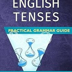 [ACCESS] EBOOK 📍 The English Tenses Practical Grammar Guide (ELB English Learning Gu