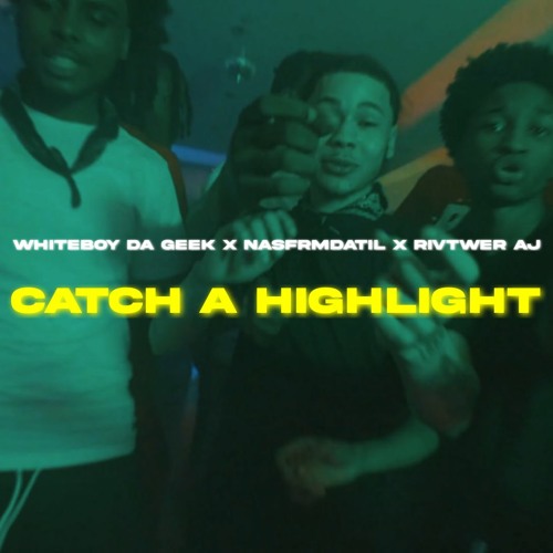 WHITEBOY DA GEEK X NASFRMDATIL X RIVTWER AJ - CATCH A HIGHLIGHT