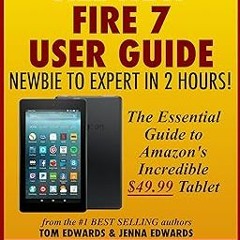 ) All-New Fire 7 User Guide: Newbie to Expert in 2 Hours: The Essential Guide to Amazon's Incre