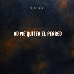 NO ME QUITEN EL PERREO