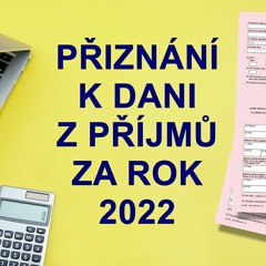 Daňové přiznání k dani z příjmů 2022 📝 Daň z příjmů 2022 / 2023: Kdo má vyplnit, kdy a jakou formou
