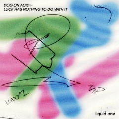 Dog on Acid – Luck Has Nothing to Do with It [LQD017] Snippets
