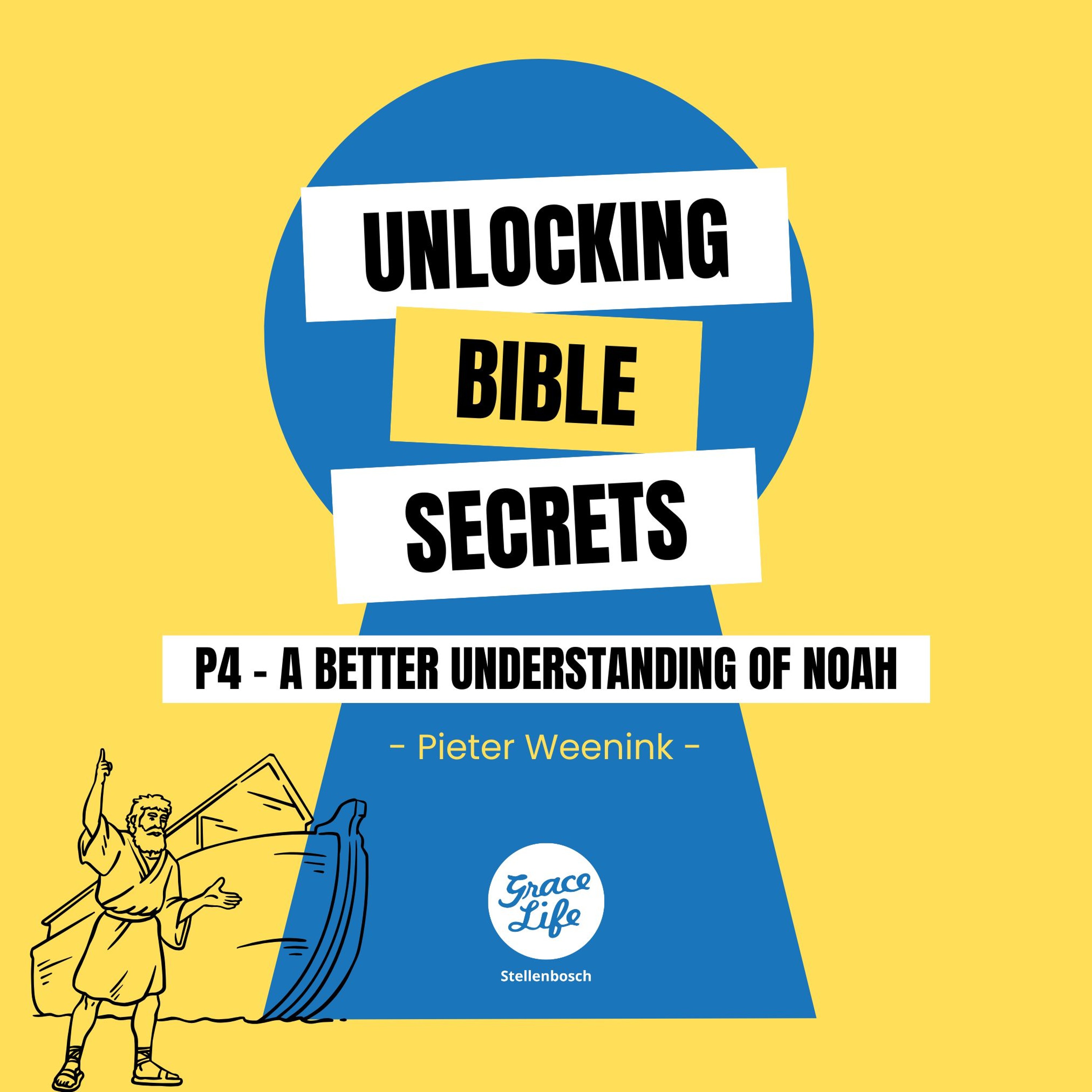 Unlocking Bible Secrets-Part 4-A Better Understanding of Noah-Pieter Weenink(Stellenbosch)