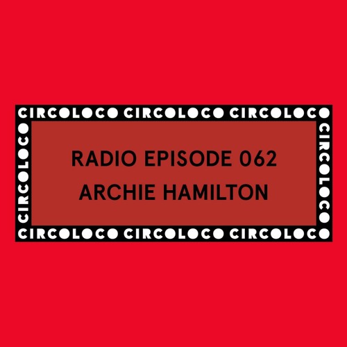 Circoloco Radio 062 - Archie Hamilton