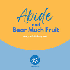 Abide And Bear Much Fruit - Shayne Holesgrove (Stellenbosch)