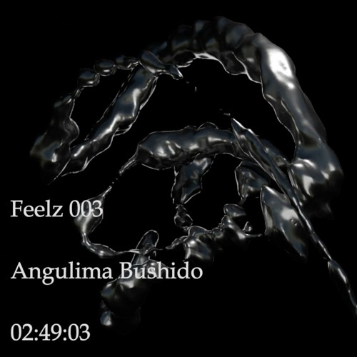 FeelZ 003 W// Angulima Bushido