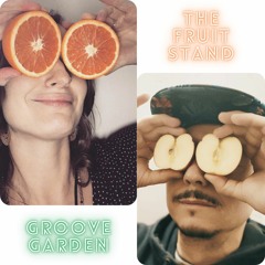 The Fruit Stand & Groove Garden - Apples to Oranges