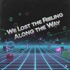 We Lost The Feeling Along The Way