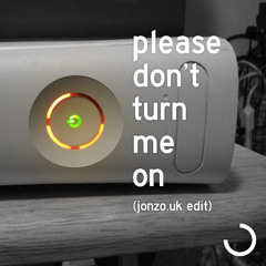 Please Don't Turn Me On - jonzo.uk Edit