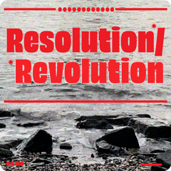 Resolution/Revolution