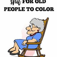 PDF Shit For Old People To Color: A Fun Boredom Buster Activity For Old Farts Wi