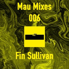 Mau Mixes #006 - Fin Sullivan