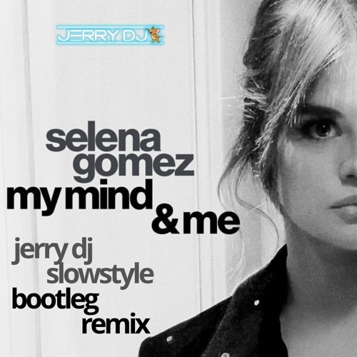 Selena Gomez - My Mind & Me (Jerry Dj Slowstyle Bootleg Remix)