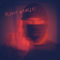 Bloody Wanker!