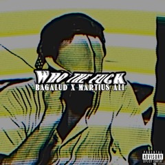 BAGALUD x Martius Ali - Who The Fuck