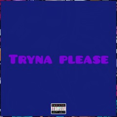 TRYNA PLEASE