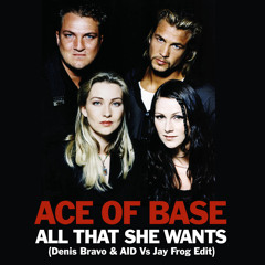 Ace Of Base - All That She Wants (Denis Bravo & AID Vs Jay Frog Edit)