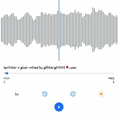 Sprinter x Glue- mixed by glittergirl002(1).wav