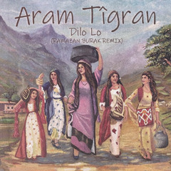 Aram Tîgran - Dilo Lo ( Ramazan Burak Remix )