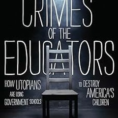 Crimes of the Educators: How Utopians Are Using Government Schools to Destroy America's Childre