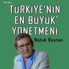 Türkiye'nin En Büyük Yönetmeni - Natuk Baytan | Podcast