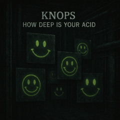 How deep is your acid - Knops
