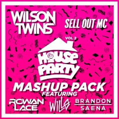 WILSON TWINS & SELL OUT MC (HOUSE PARTY MASHUP PACK VOL. 2) FT. ROWAN LACE, BRANDON SAENA & WILLO