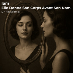 Iam- Elle Donne Son Corps Avant Son Nom (DP Peks remix)