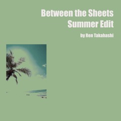 Between The Sheets(Ren Takahashi Summer Edit)