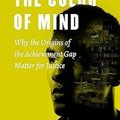 ** The Color of Mind: Why the Origins of the Achievement Gap Matter for Justice (History and Ph