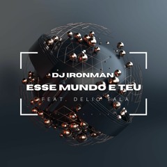Dj Ironman - Esse Mundo e Teu (feat. Delio Tala) (2023)