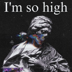 I’m so high