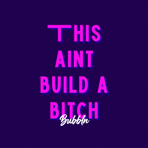 BUILD A BITCH (BUBBLN BOOTLEG)