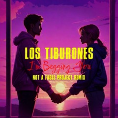 Los Tiburones - I'm Begging You (Not a Fable project remix)