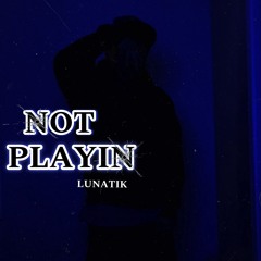 Not Playin - Lunatik