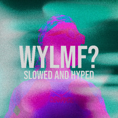 WYLMF? (Slowed And Hyped)