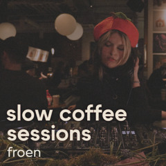 SLOW COFFEE SESSIONS | FROEN