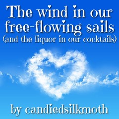 The Wind In Our Free-Flowing Sails (and the liquor in our cocktails)