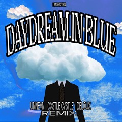 I Monster - Daydream In Blue (Cxstle Cvstle, UNNEVN, & Deloux Remix)