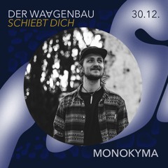 MONOKYMA - Der Waagenbau Schiebt Dich - 30-12-22