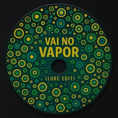 VAI NO VAPOR (LUKE EDIT)