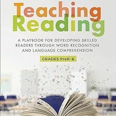Teaching Reading: A Playbook for Developing Skilled Readers Through Word Recognition and Langua