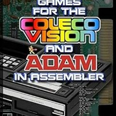 [Access] KINDLE 🗸 Programming Games for the ColecoVision and Adam In Assembler by To